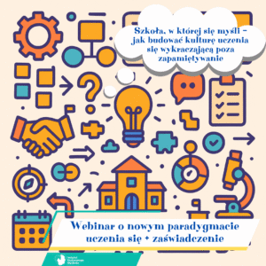 Webinar „Szkoła, w której się myśli – jak budować kulturę uczenia się wykraczającą poza zapamiętywanie” + zaświadczenie