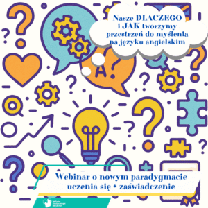 Webinar „Nasze DLACZEGO i JAK tworzymy przestrzeń do myślenia na języku angielskim” + zaświadczenie