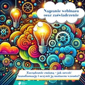 Webinar “Zarządzanie zmianą – jak oswoić transformację i uczynić ją motorem wzrostu?” + zaświadczenie